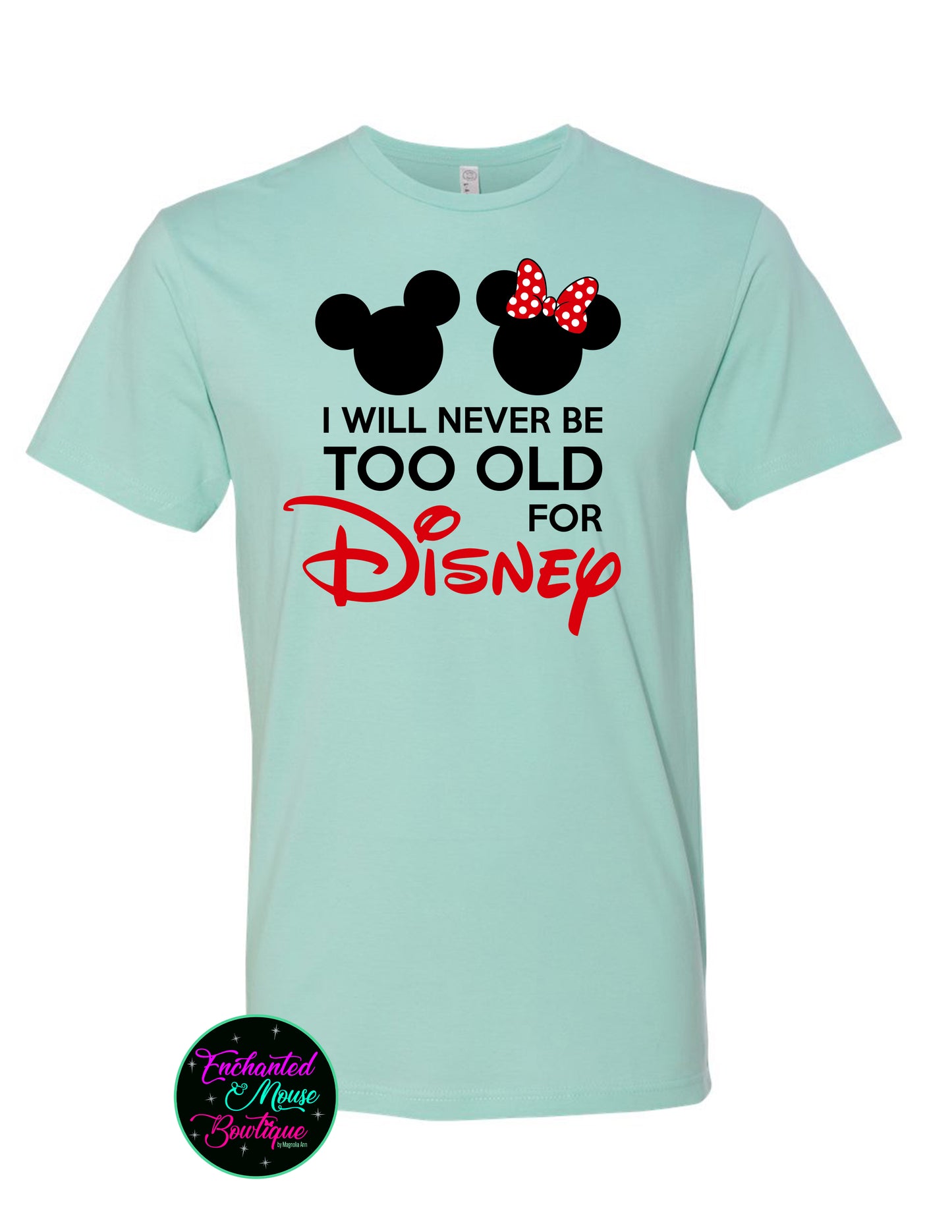 I Will Never Be Too Old For Disney, Disney Shirt, Disney Adult, Disney World Shirt, Disneyland Shirt, Disney Lover, Plus Size Disney Shirt