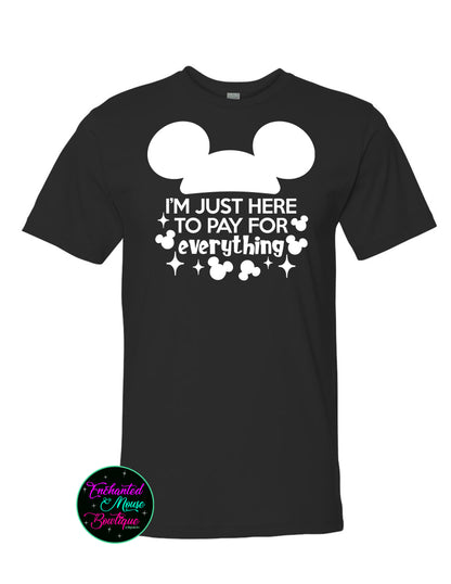 I'm Just Here To Pay For Everything, Disney Dad Shirt, Funny Disney Shirt, Disney Shirt for Him, Mickey Shirt, Mickey Mouse Shirt