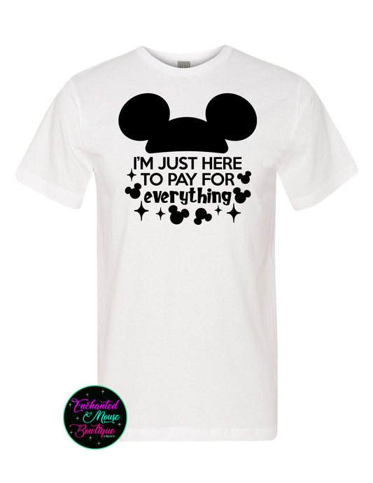 I'm Just Here To Pay For Everything, Disney Dad Shirt, Funny Disney Shirt, Disney Shirt for Him, Mickey Shirt, Mickey Mouse Shirt