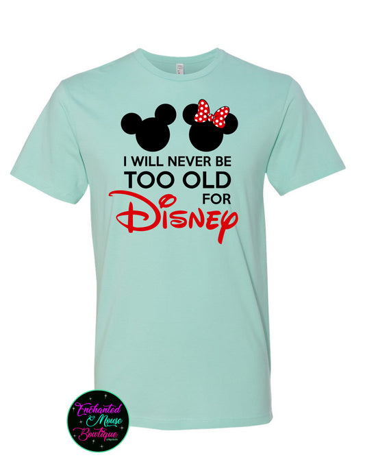 I Will Never Be Too Old For Disney, Disney Shirt, Disney Adult, Disney World Shirt, Disneyland Shirt, Disney Lover, Plus Size Disney Shirt