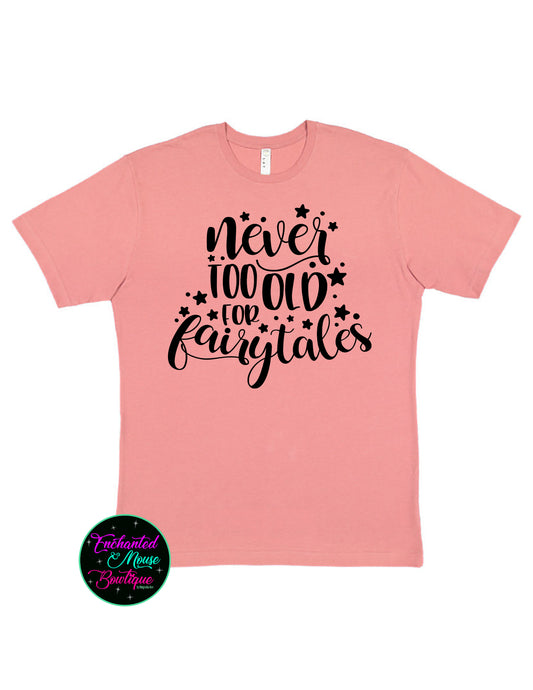 Never Too Old For Fairytales, Disney Princess Shirt, Disney Shirt, Disney Shirt for Her, Matching Disney Shirts, Funny Disney Shirt, Magical