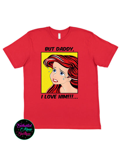 But Daddy I Love Him, Ariel T-shirt, The Little Mermaid Shirt, Ariel Shirt, Disney Princess Shirt, Disney Shirt, Disney Plus Size Shirt