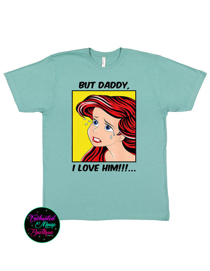But Daddy I Love Him, Ariel T-shirt, The Little Mermaid Shirt, Ariel Shirt, Disney Princess Shirt, Disney Shirt, Disney Plus Size Shirt