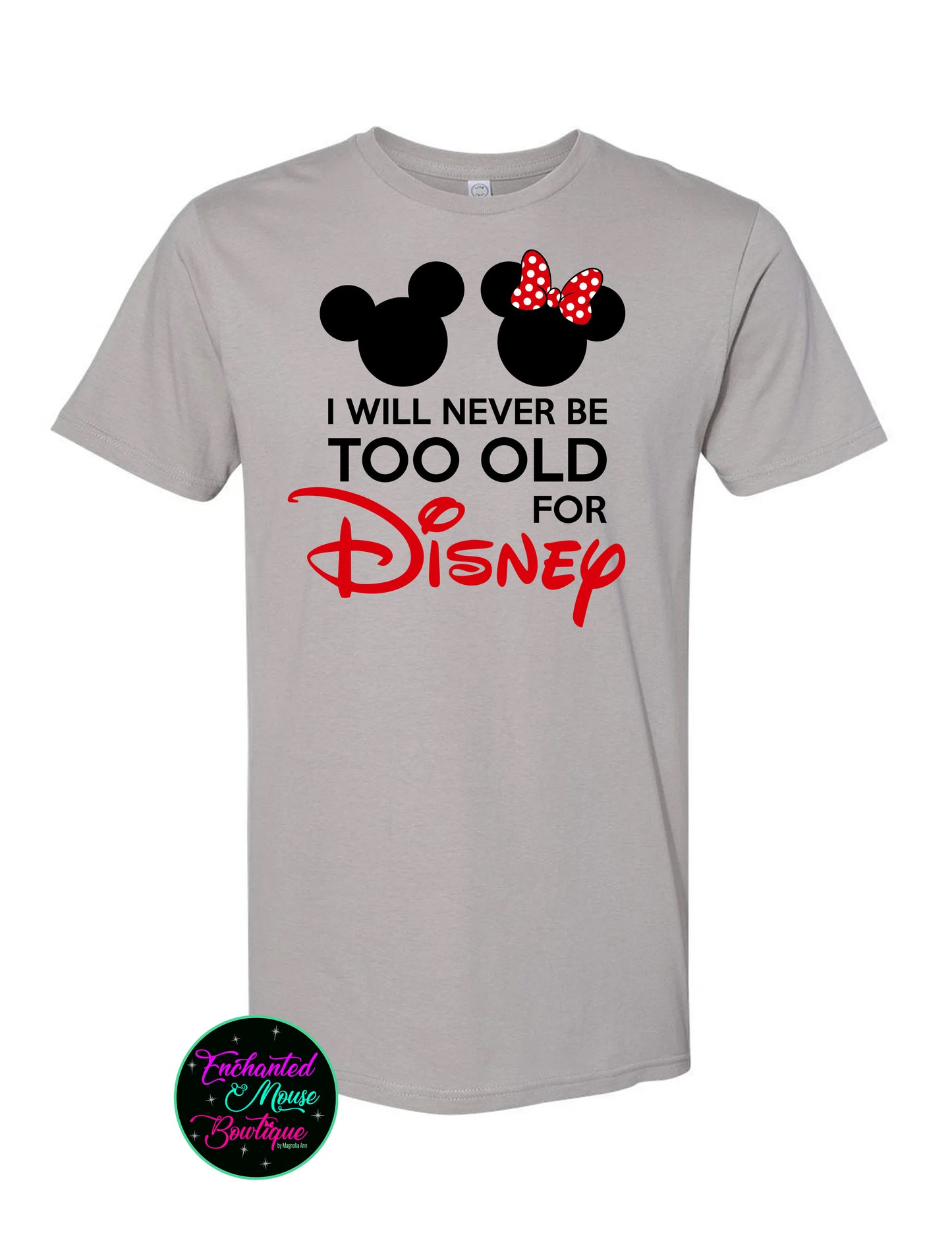 I Will Never Be Too Old For Disney, Disney Shirt, Disney Adult, Disney World Shirt, Disneyland Shirt, Disney Lover, Plus Size Disney Shirt