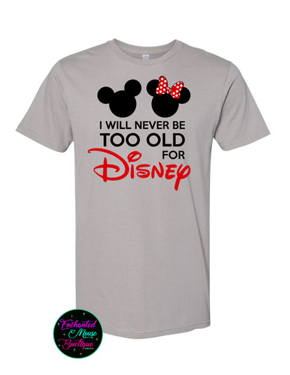 I Will Never Be Too Old For Disney, Disney Shirt, Disney Adult, Disney World Shirt, Disneyland Shirt, Disney Lover, Plus Size Disney Shirt