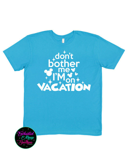 Don't Bother Me I'm On Vacation, Disney Vacation Shirt, Mickey Mouse Shirt, Mickey Shirt, Disney Shirt, Matching Disney Shirt, Disney Dad