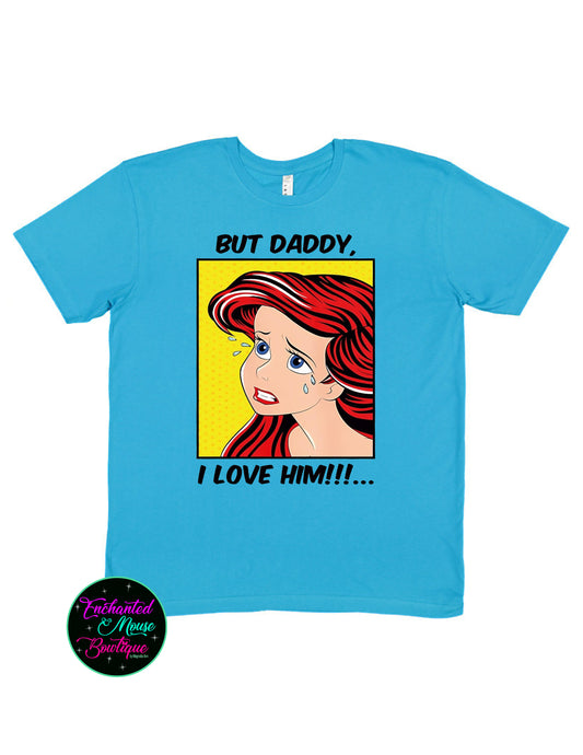 But Daddy I Love Him, Ariel T-shirt, The Little Mermaid Shirt, Ariel Shirt, Disney Princess Shirt, Disney Shirt, Disney Plus Size Shirt
