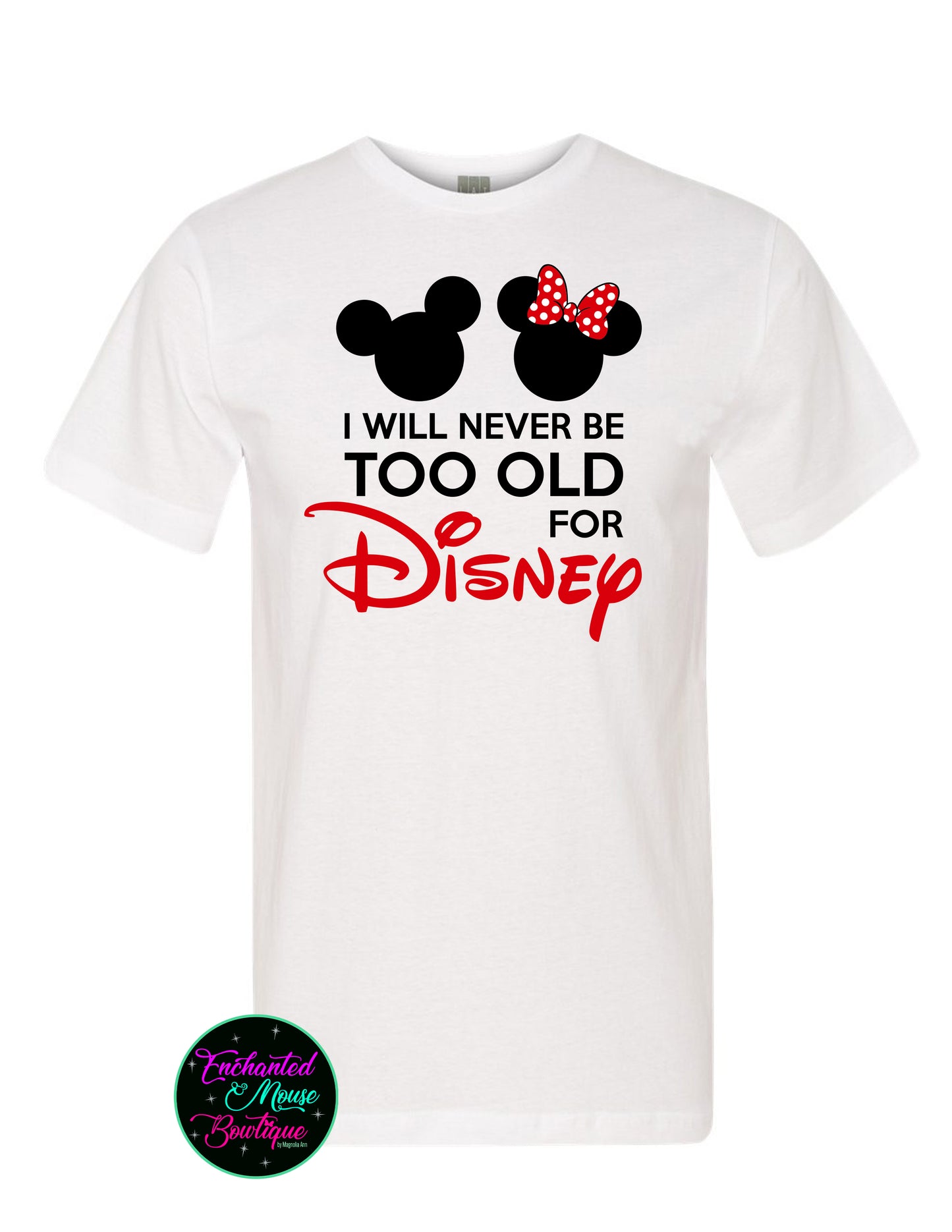 I Will Never Be Too Old For Disney, Disney Shirt, Disney Adult, Disney World Shirt, Disneyland Shirt, Disney Lover, Plus Size Disney Shirt
